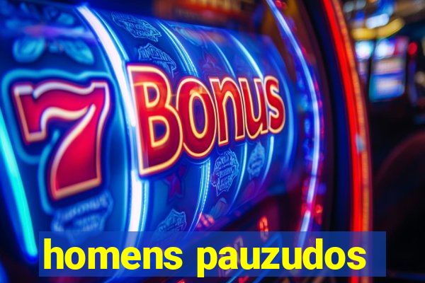 homens pauzudos